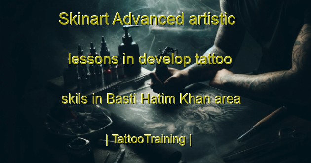 Skinart Advanced artistic lessons in develop tattoo skils in Basti Hatim Khan area | TattooTraining | TattooClasses | SkinartTraining-Pakistan